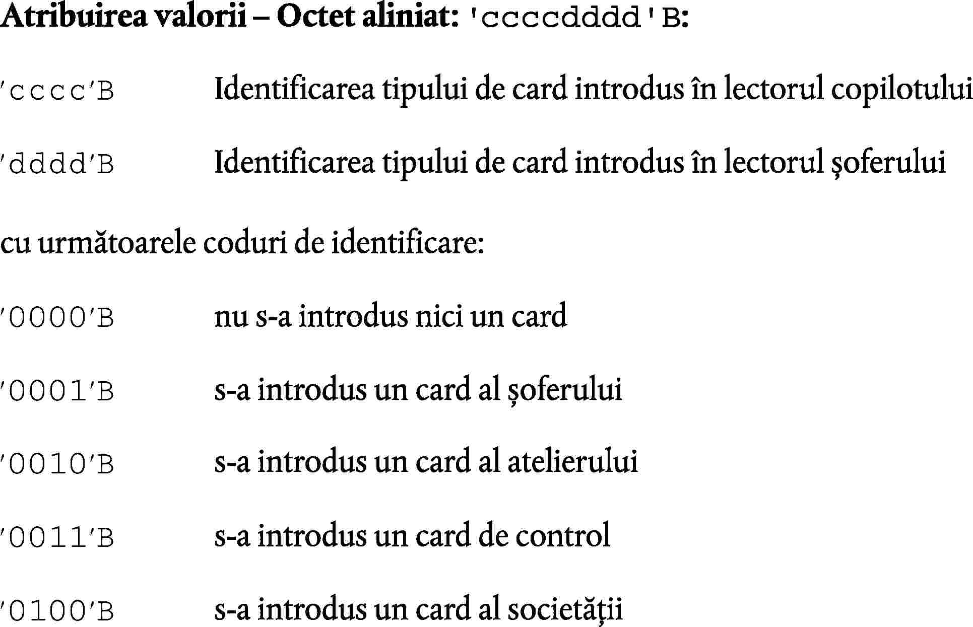 Atribuirea valorii – Octet aliniat: 'Identificarea tipului de card introdus în lectorul copilotuluiIdentificarea tipului de card introdus în lectorul șoferuluicu următoarele coduri de identificare:nu s-a introdus nici un cards-a introdus un card al șoferuluis-a introdus un card al atelieruluis-a introdus un card de controls-a introdus un card al societății