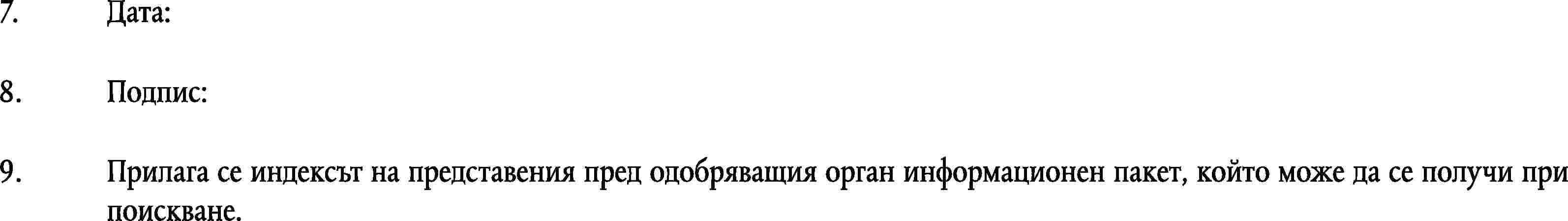 7.Дата:8.Подпис:9.Прилага се индексът на представения пред одобряващия орган информационен пакет, който може да се получи при поискване.