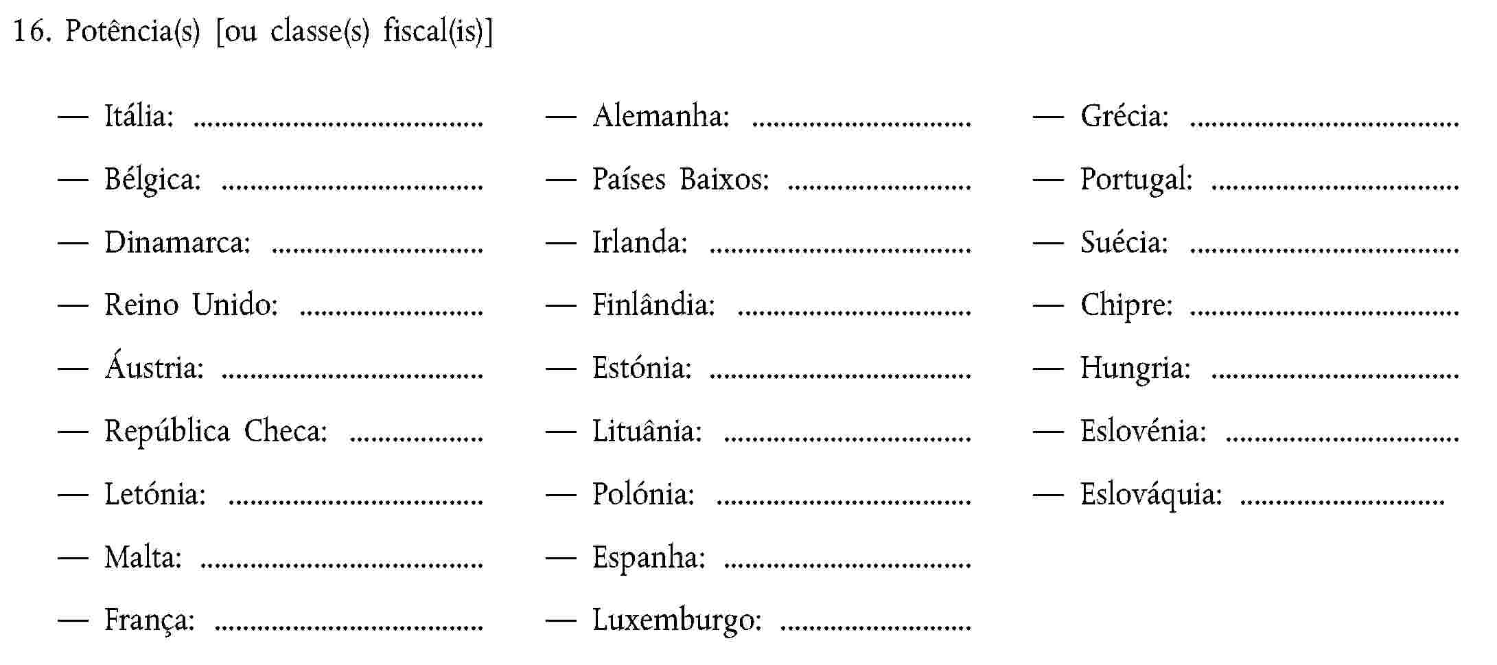 16. Potência(s) [ou classe(s) fiscal(is)]Itália:Alemanha:Grécia:Bélgica:Países Baixos:Portugal:Dinamarca:Irlanda:Suécia:Reino Unido:Finlândia:Chipre:Áustria:Estónia:Hungria:República Checa:Lituânia:Eslovénia:Letónia:Polónia:Eslováquia:Malta:Espanha:França:Luxemburgo: