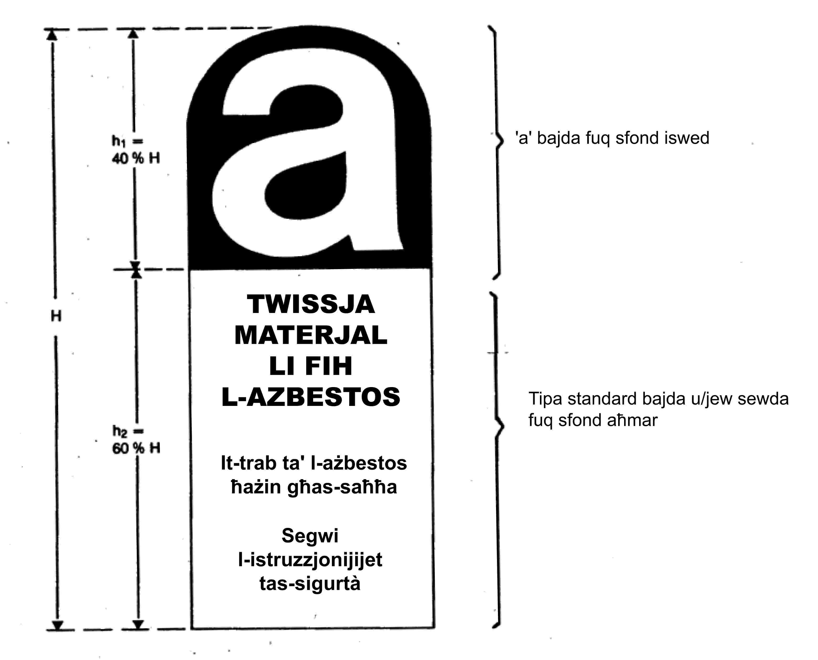 h1 = 40 % Ha‘a’ bajda fuq sfond iswedHTWISSJA MATERJAL LI FIH L-AZBESTOSIt-trab ta' l-ażbestos ħażin għas-saħħah2 = 60 % HSegwi l-istruzzjonijijet tas-sigurtàTipa standard bajda u/jew sewda fuq sfond aħmar