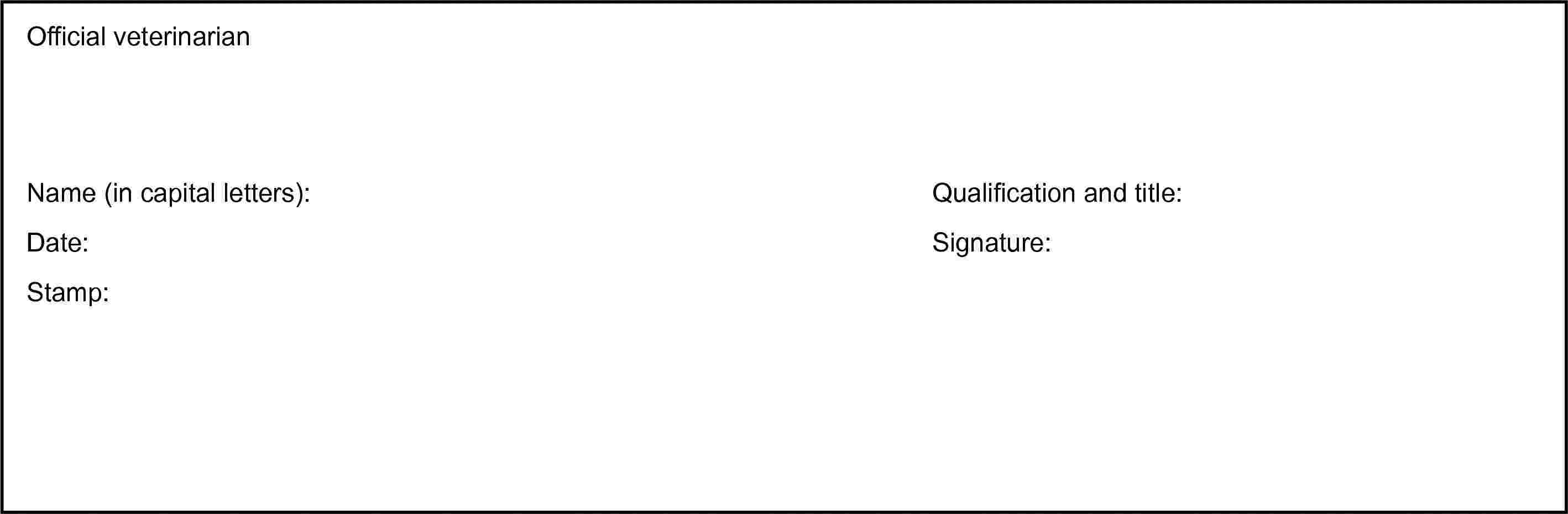 Official veterinarianName (in capital letters):Date:Stamp:Qualification and title:Signature: