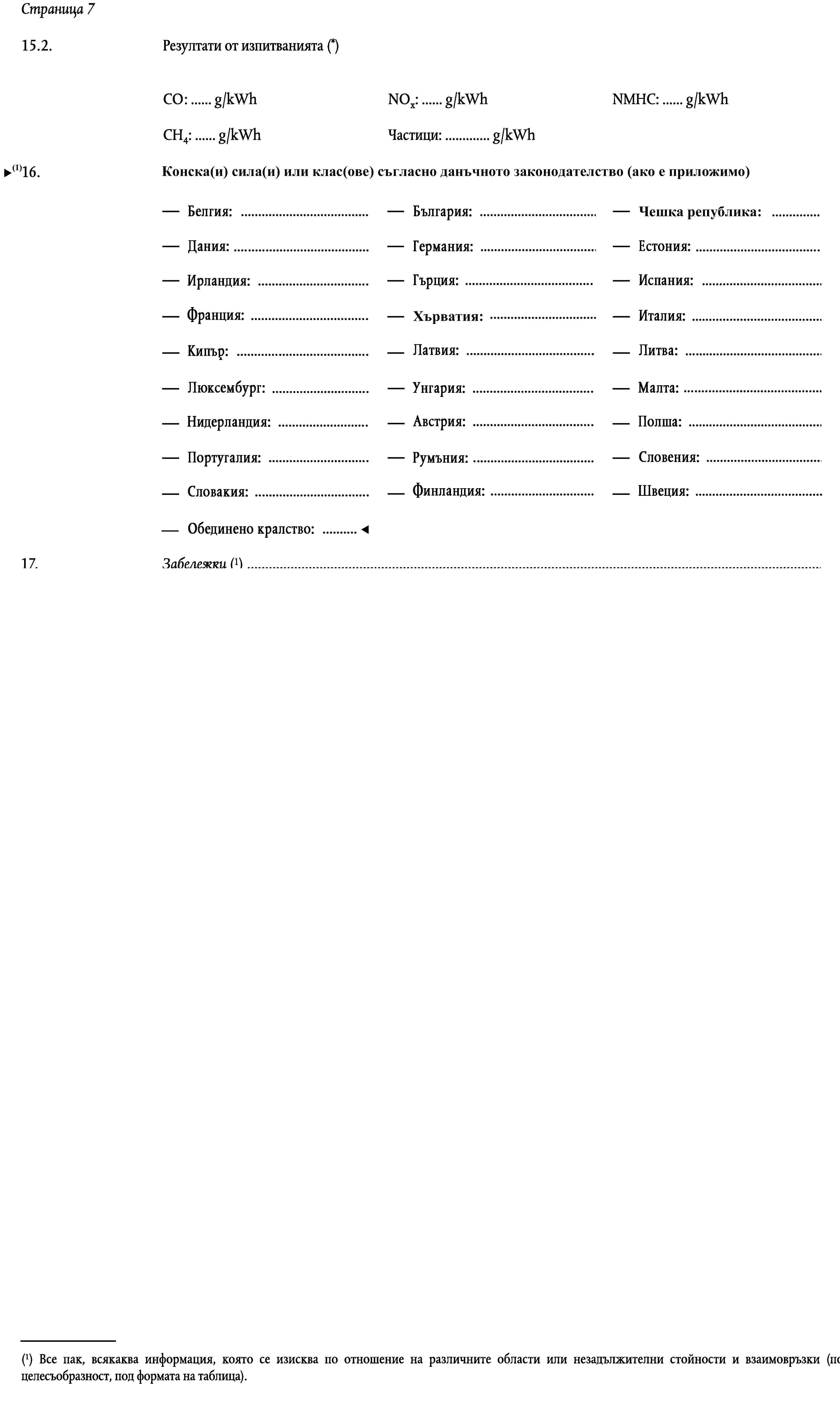 Страница 516.Конска сила(и) или клас(ове) в съответствие с данъчното законодателство (по целесъобразност)Италия: …Франция: …Испания: …Белгия: …Германия: …Люксембург: …Дания: …Нидерландия: …Гърция: …Обединеното кралство: …Ирландия: …Португалия: …Австрия: …Финландия: …Швеция: …Забележки (1) …17.(1) Все пак, всякаква информация, която се изисква по отношение на различните области или незадължителни стойности и взаимовръзки (по целесъобразност, под формата на таблица).
