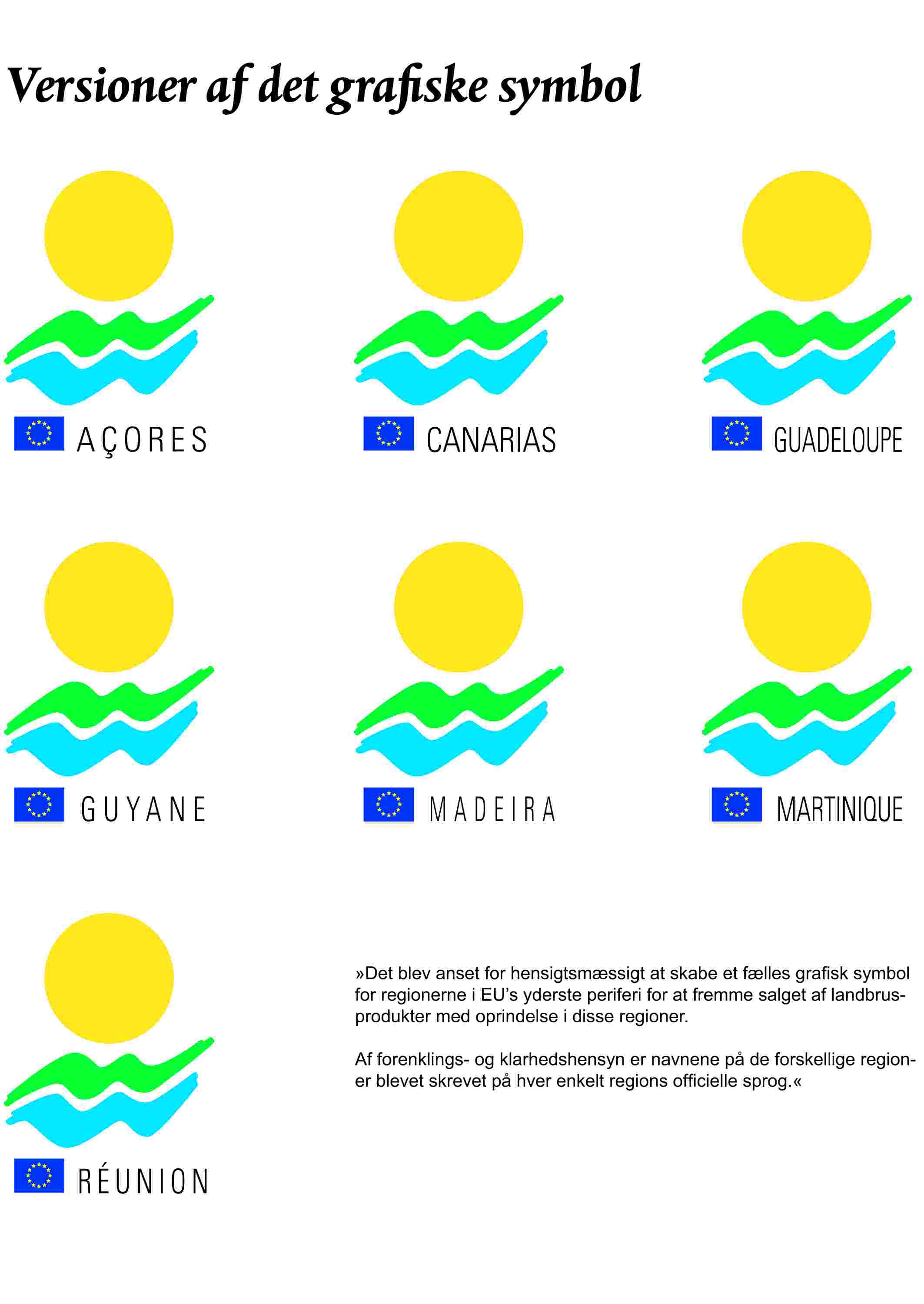 Versioner af det grafiske symbolAÇORESCANARIASGUADELOUPEGUYANEMADEIRAMARTINIQUERÉUNION»Det blev anset for hensigtsmæssigt at skabe et fælles grafisk symbol for regionerne i EU's yderste periferi for at fremme salget af landbrusprodukter med oprindelse i disse regioner.Af forenklings- og klarhedshensyn er navnene på de forskellige regioner blevet skrevet på hver enkelt regions officielle sprog.«