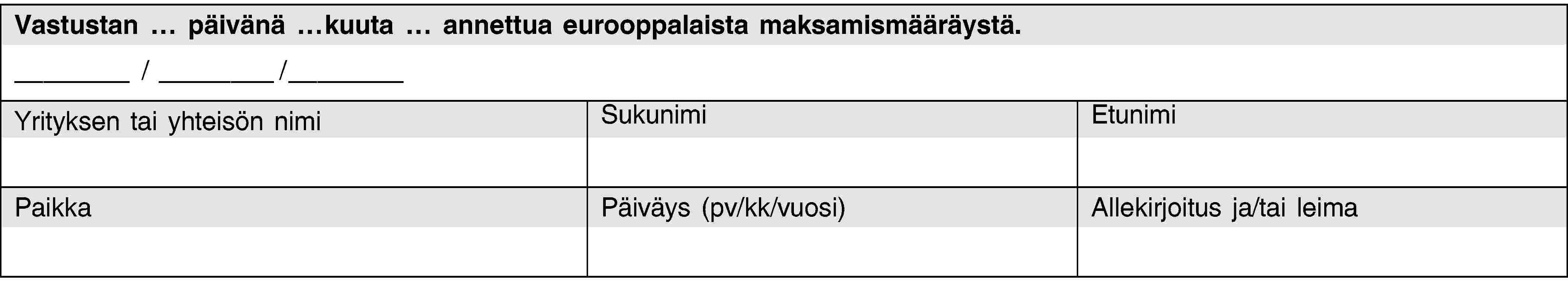 Vastustan … päivänä …kuuta … annettua eurooppalaista maksamismääräystä./ /Yrityksen tai yhteisön nimiSukunimiEtunimiPaikkaPäiväys (pv/kk/vuosi)Allekirjoitus ja/tai leima